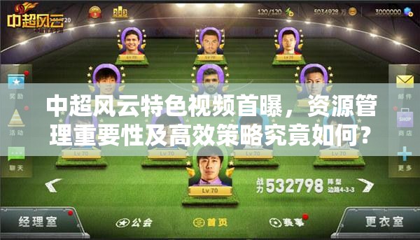 中超风云特色视频首曝，资源管理重要性及高效策略究竟如何？