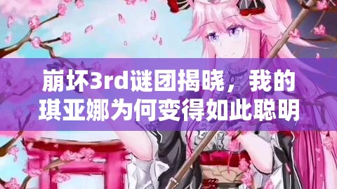 崩坏3rd谜团揭晓，我的琪亚娜为何变得如此聪明，答案何在？