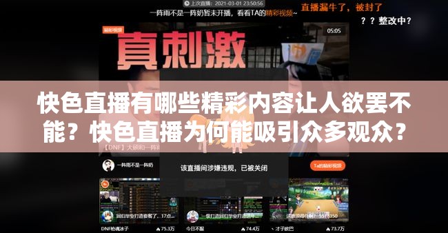 快色直播有哪些精彩内容让人欲罢不能？快色直播为何能吸引众多观众？快色直播独特魅力究竟何在？快色直播那些不为人知的秘密是什么？快色直播如此火爆的原因是什么？快色直播究竟能带来怎样的视觉冲击？快色直播背后有着怎样的故事？快色直播为何能引发如此大的关注？快色直播的热门看点都有哪些？快色直播那些令人惊叹的瞬间有哪些？快色直播能给观众带来怎样的新奇体验？