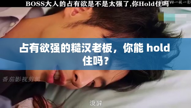 占有欲强的糙汉老板，你能 hold 住吗？