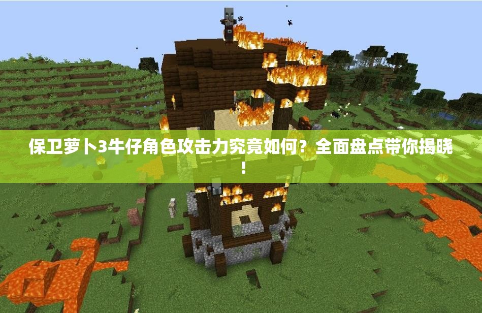 保卫萝卜3牛仔角色攻击力究竟如何？全面盘点带你揭晓！