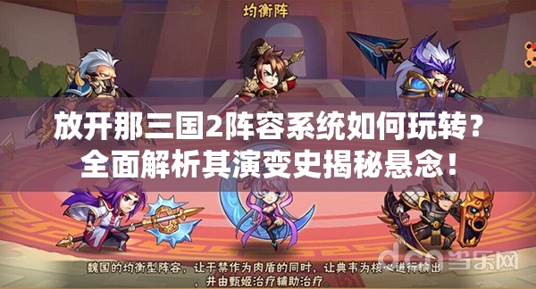 放开那三国2阵容系统如何玩转？全面解析其演变史揭秘悬念！