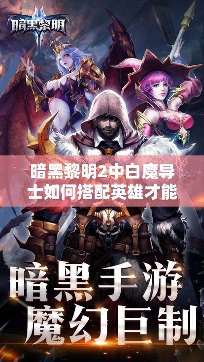 暗黑黎明2中白魔导士如何搭配英雄才能发挥最大战力？