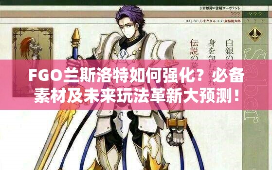 FGO兰斯洛特如何强化？必备素材及未来玩法革新大预测！