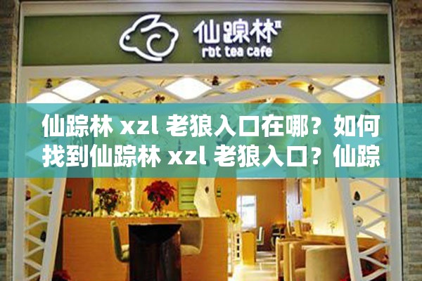仙踪林 xzl 老狼入口在哪？如何找到仙踪林 xzl 老狼入口？仙踪林 xzl 老狼入口是什么？