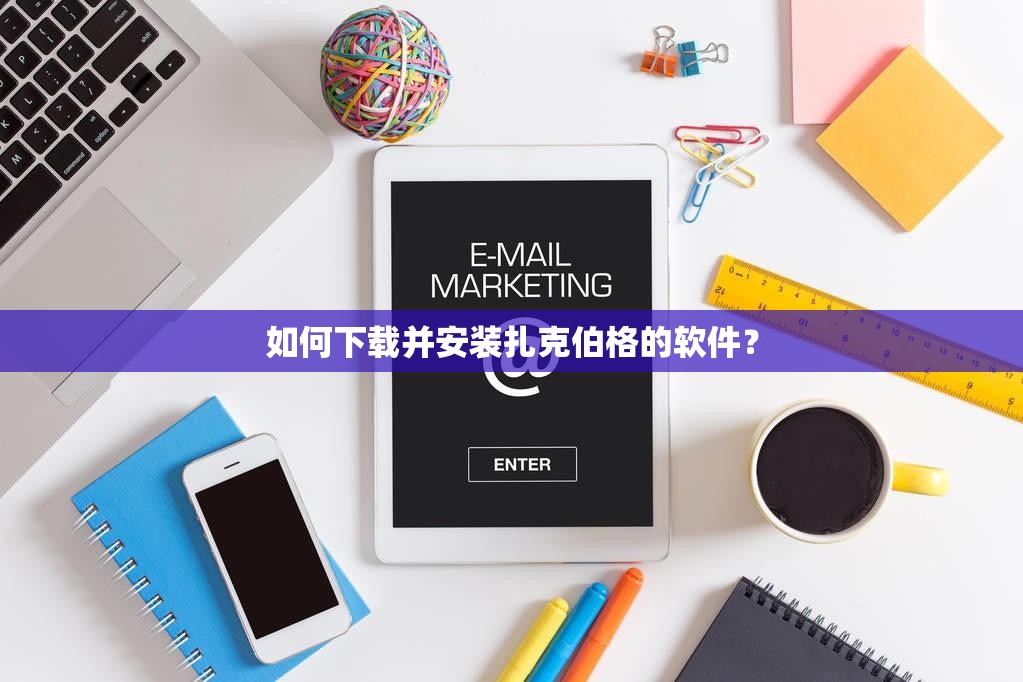如何下载并安装扎克伯格的软件？