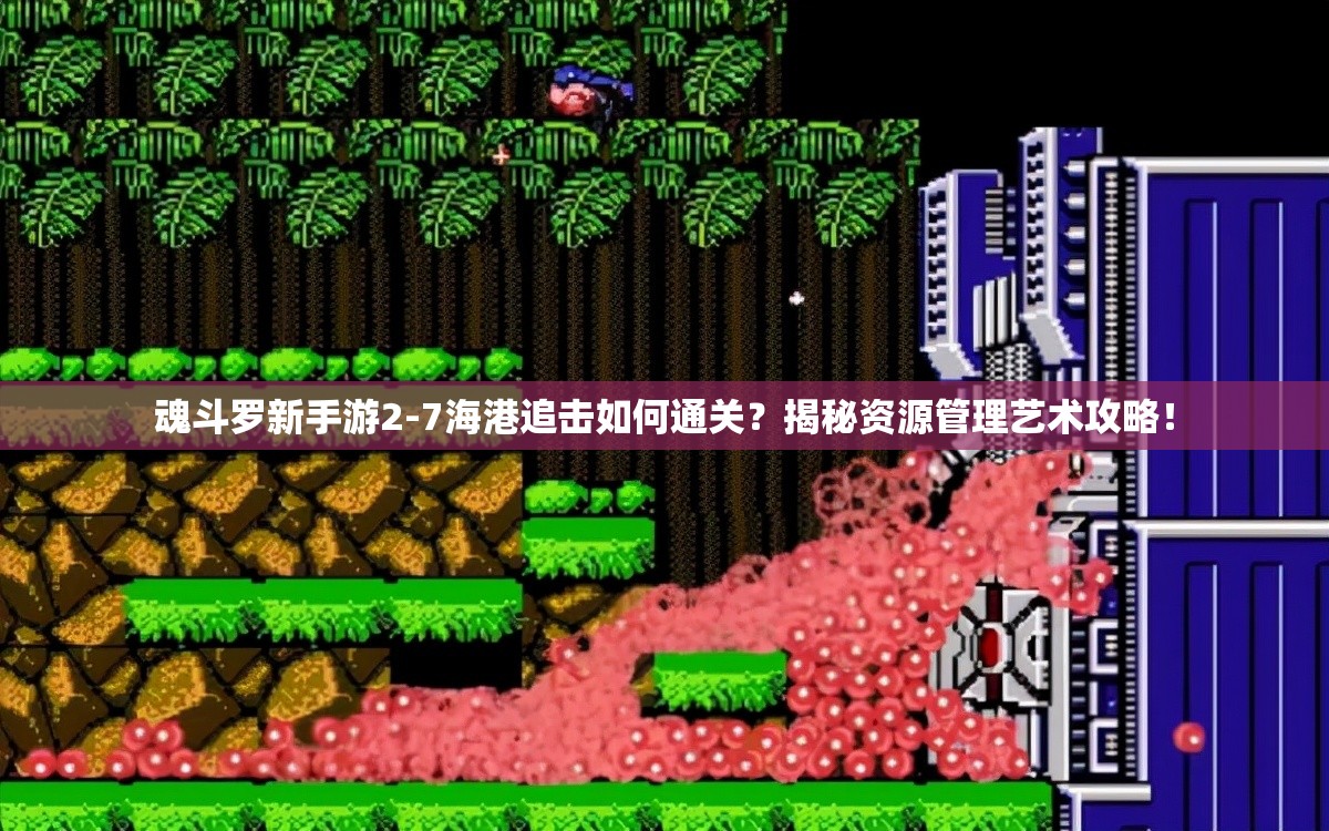 魂斗罗新手游2-7海港追击如何通关？揭秘资源管理艺术攻略！